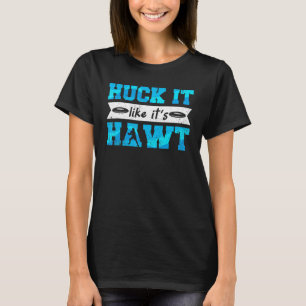 Disc Golf Player Huck It Like Itu2019s Hawt Ultima T-Shirt