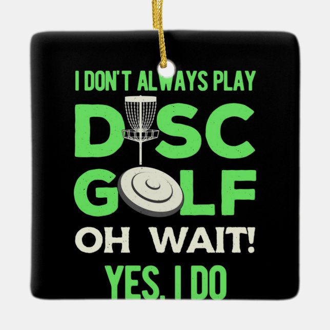 Disc Golf Player | I Do Not Always Play Disc Golf Ceramic Ornament (Front)