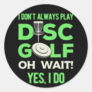 Disc Golf Player   I Do Not Always Play Disc Golf Classic Round Sticker