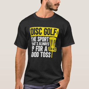 Disc Golf the sport that s always up for a good to T-Shirt