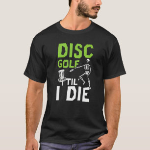 Disc Golf Til' I Die Recreational Tosser Disc Golf T-Shirt