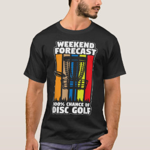 disc golf weekend forecast 100 chance of disc golf T-Shirt
