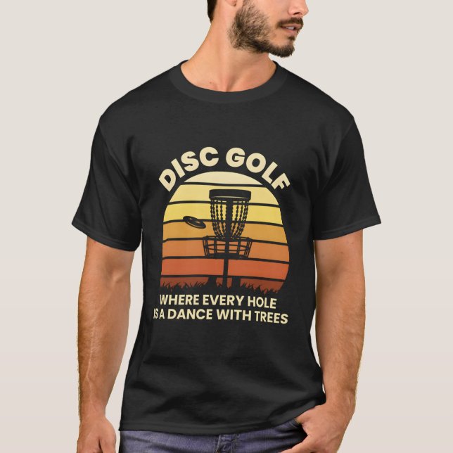 Disc Golf Where Every Hole Is A Dance With Trees T-Shirt (Front)