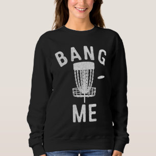 Disc Golfing Bang Me Funny Disc Golf Men Sweatshirt