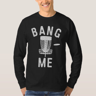 Disc Golfing Bang Me Funny Disc Golf Men T-Shirt