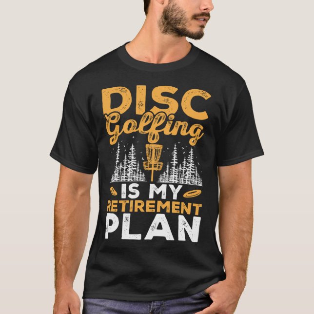 Disc Golfing Is My Retirement Plan Disc Golf Playe T-Shirt (Front)