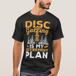 Disc Golfing Is My Retirement Plan Disc Golf Playe T-Shirt