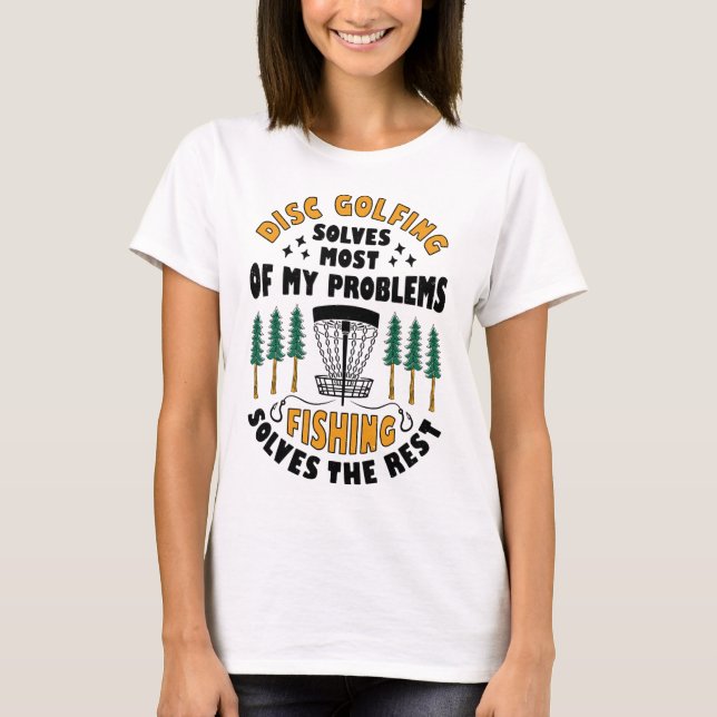 Disc Golfing Solves Most Of My Problems Fishing Fr T-Shirt (Front)