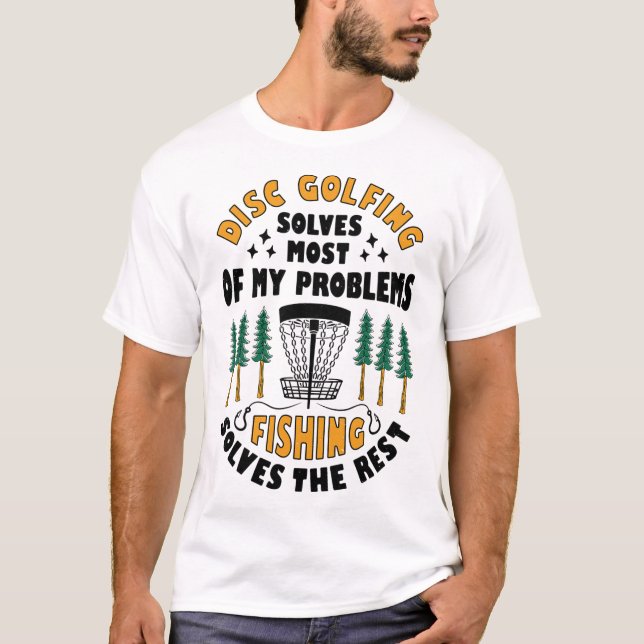 Disc Golfing Solves Most Of My Problems Fishing Fr T-Shirt (Front)