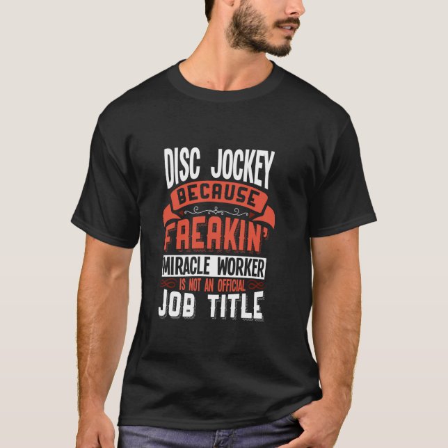 Disc Jockey Freakin Miracle Worker Disc Jockey T-Shirt (Front)