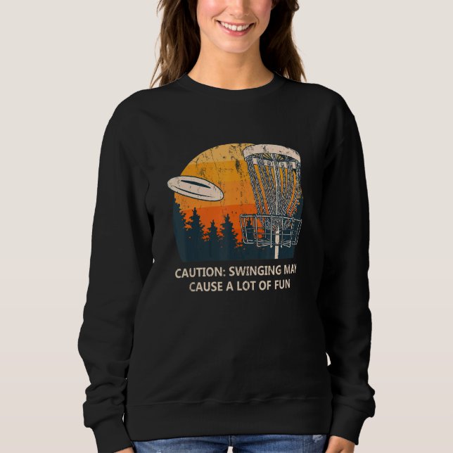 Disc Swinging Causes A Lot Fun Disc Golf  Golfer H Sweatshirt (Front)