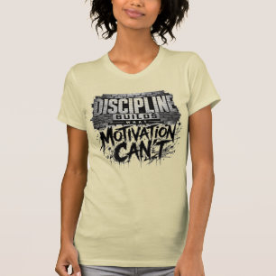 Discipline Builds What Motivation Can't T-Shirt