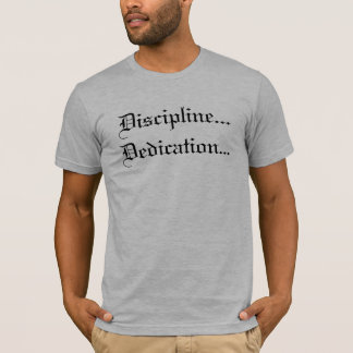 Discipline...Dedication... T-Shirt