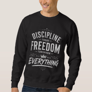 Discipline Today Freedom Tomorrow Sweatshirt