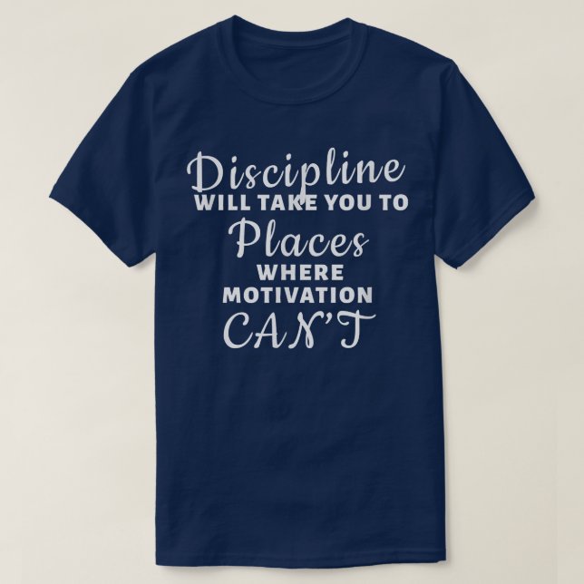 Discipline - Where Motivation Can't  T-Shirt (Design Front)