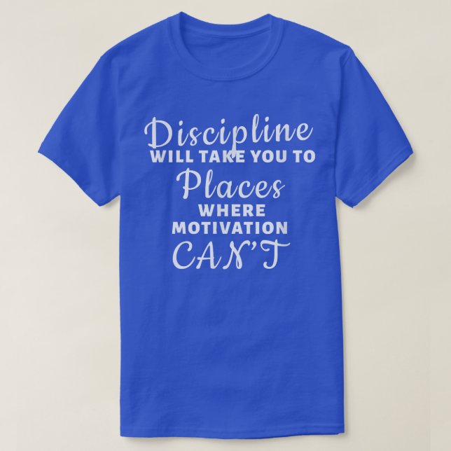 Discipline - Where Motivation Can't  T-Shirt (Design Front)