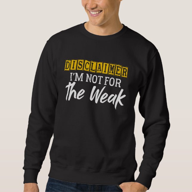 Disclaimer I'm Not For The Weak Funny Saying Sweatshirt (Front)