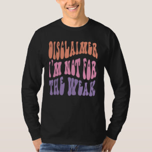 Disclaimer I'm Not For The Weak Quote 1 T-Shirt