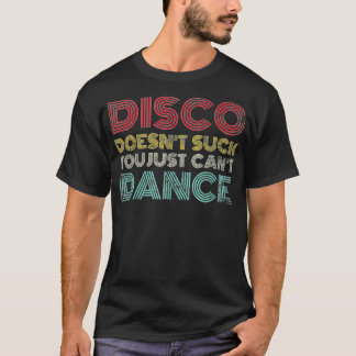 Disco Doesn't Suck You Just Can't Dance Seventies  T-Shirt