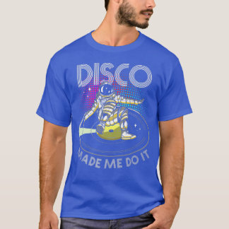 Disco Made Me Do It  Astronaut DJ  T-Shirt