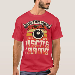 Discus Throw I Dont Take Things Seriously T-Shirt