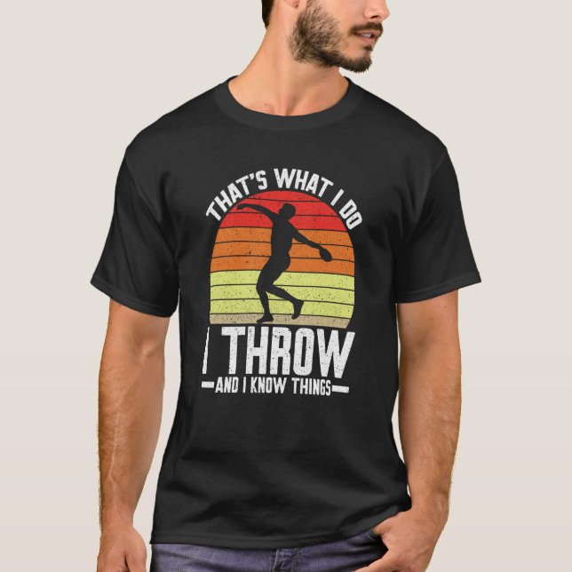Discus Thrower I Throw & I Know Things Discus Thro T-Shirt (Front)