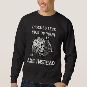 Discuss Less Pick Up Your Axe Viking Odin Valhall Sweatshirt