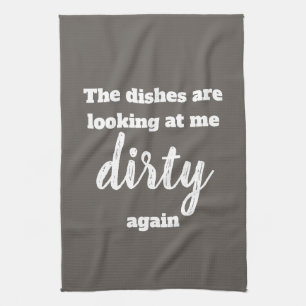 Dishes are looking at me dirty again tea towel