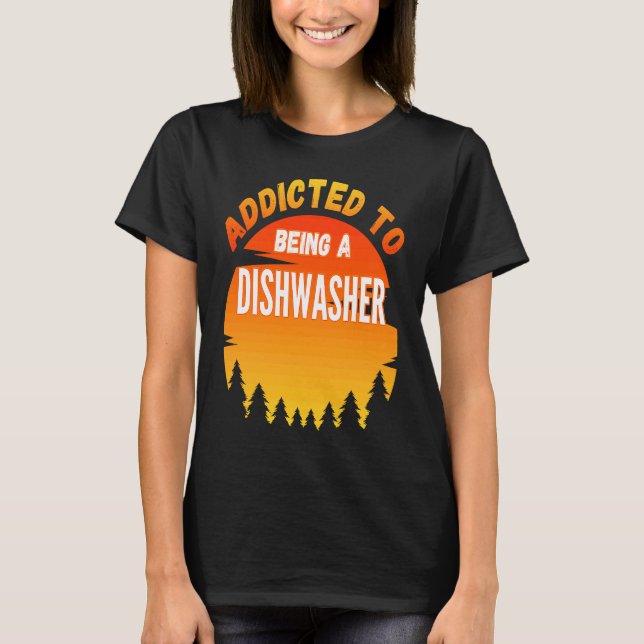 Dishwasher  Addicted to Dishwasher T-Shirt (Front)