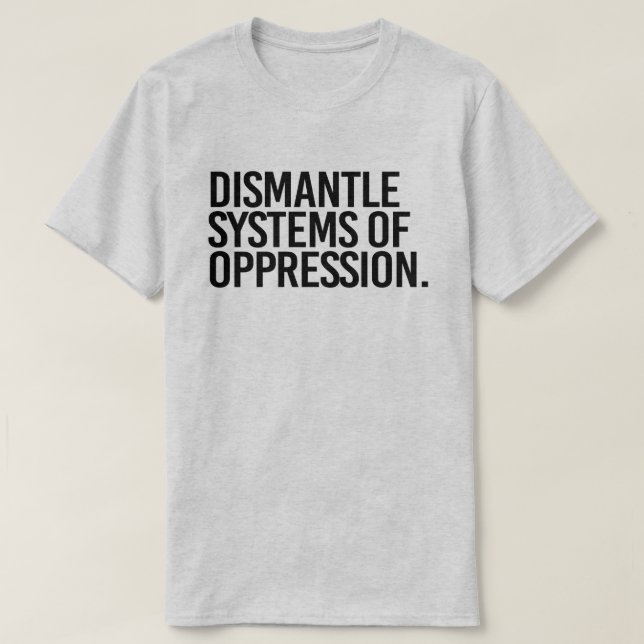Dismantle Systems of Oppression T-Shirt (Design Front)