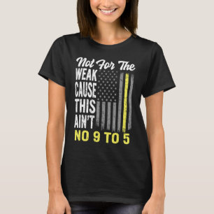 Dispatcher 911 Not For The Weak No 9 To 5 Police E T-Shirt