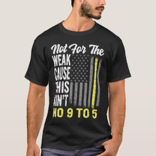 Dispatcher 911 Not For The Weak No 9 To 5 Police E T-Shirt