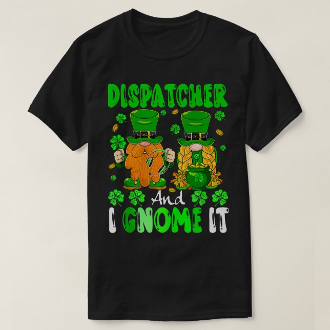 Dispatcher And I Gnomes It Patricks Day Gnomes Pro T-Shirt (Design Front)