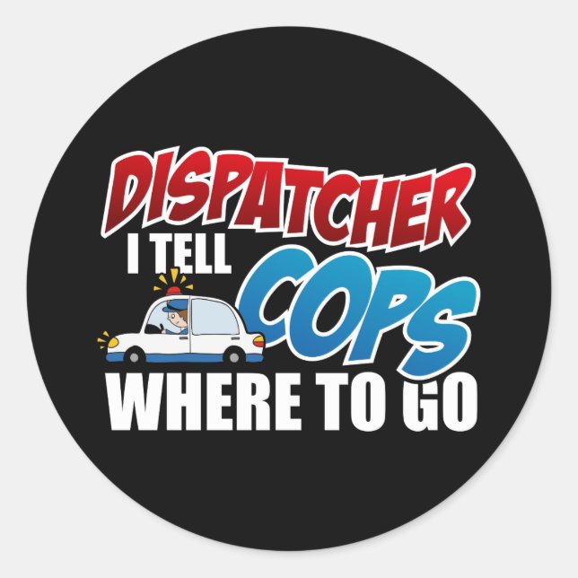 Dispatcher I Tell Cops Where To Go Classic Round Sticker (Front)
