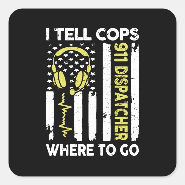 Dispatcher I Tell Cops Where To Go Square Sticker (Front)