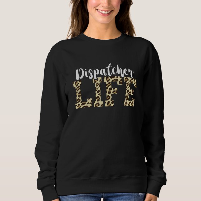 Dispatcher Life Leopard 911 Operator Dispatch Unit Sweatshirt (Front)