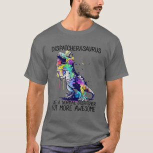 Dispatcherasaurus Like A Normal 911 Dispatcher Lif T-Shirt