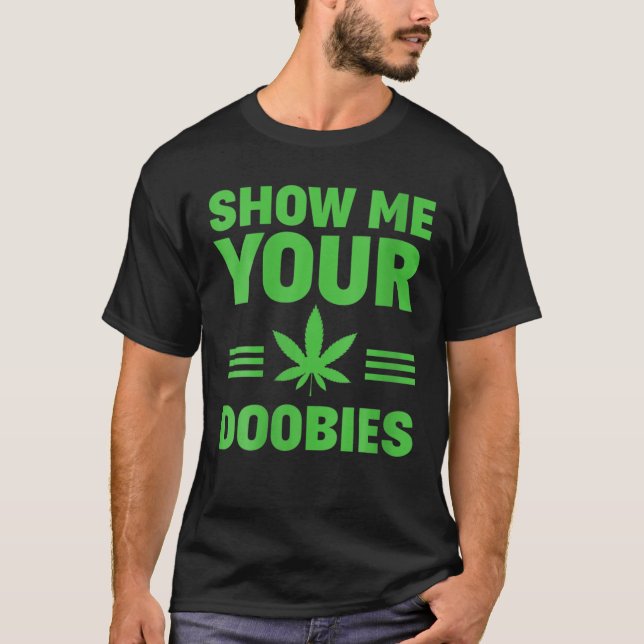 Dispensary Show Me Your Doobies Funny Weed Smoker T-Shirt (Front)