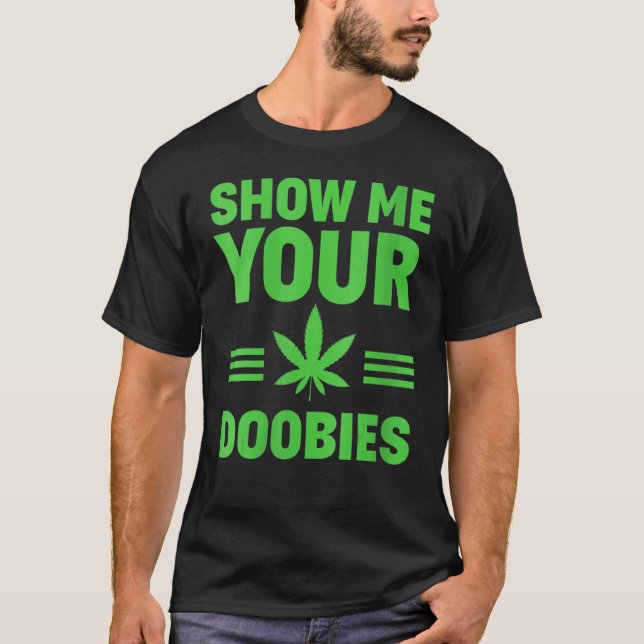Dispensary Show Me Your Doobies Weed Smoker T-Shirt (Front)