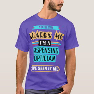 Dispensing Optician Nothing Scares Me T-Shirt