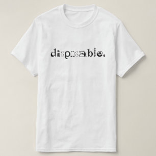 disposable. T-Shirt