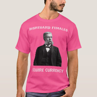 Disregard females Acquire currency T-Shirt