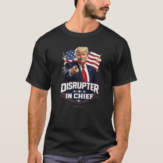 Disrupter In Chief T-Shirt