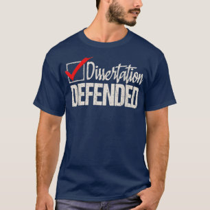 Dissertation Defended PhD Graduate PhD Graduation T-Shirt