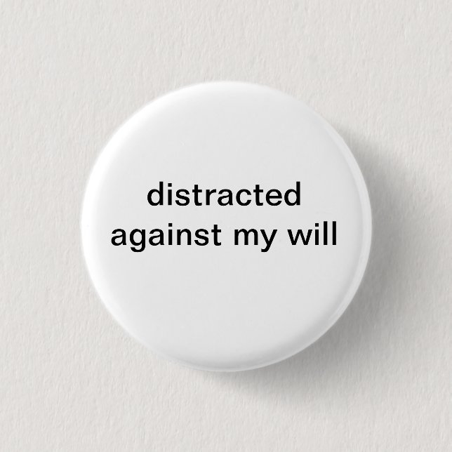 distracted against my will 3 cm round badge (Front)