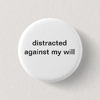 distracted against my will 3 cm round badge