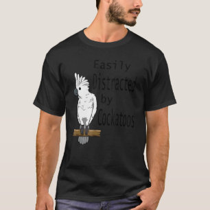 Distracted By Cockatiels Exotic Bird Parakeet T-Shirt