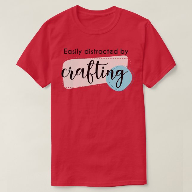 Distracted by Crafting Funny Saying Hobby Crafter  T-Shirt (Design Front)