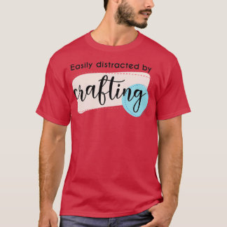 Distracted by Crafting Funny Saying Hobby Crafter  T-Shirt