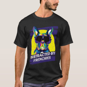 Distracted by Frenchies  French Bulldog Humor T-Shirt